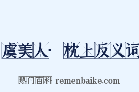虞美人·枕上反义词是什么意思的图片